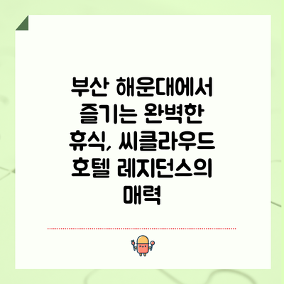 부산 해운대에서 즐기는 완벽한 휴식, 씨클라우드 호텔 레지던스의 매력