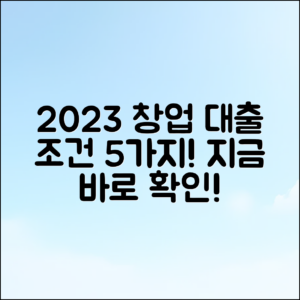 2023 청년 창업 대출 조건 5가지 알아보기